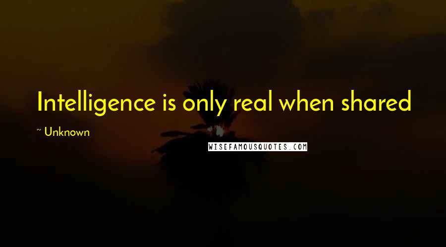 Unknown Quotes: Intelligence is only real when shared