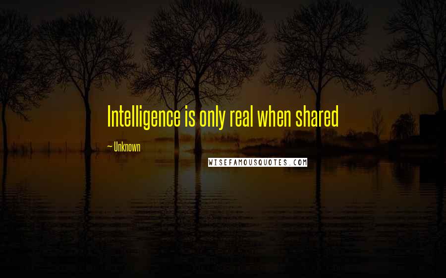 Unknown Quotes: Intelligence is only real when shared