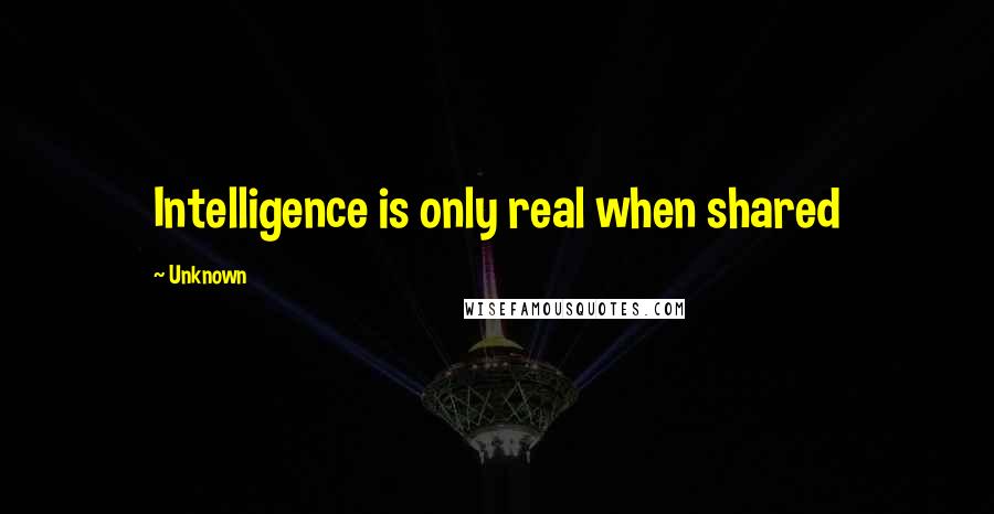 Unknown Quotes: Intelligence is only real when shared