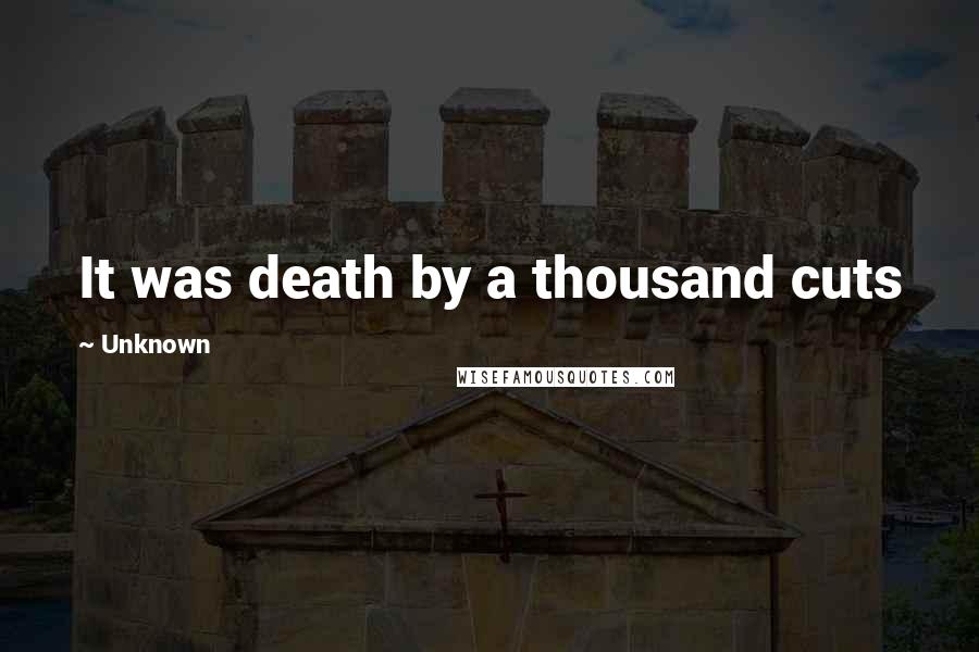 Unknown Quotes: It was death by a thousand cuts