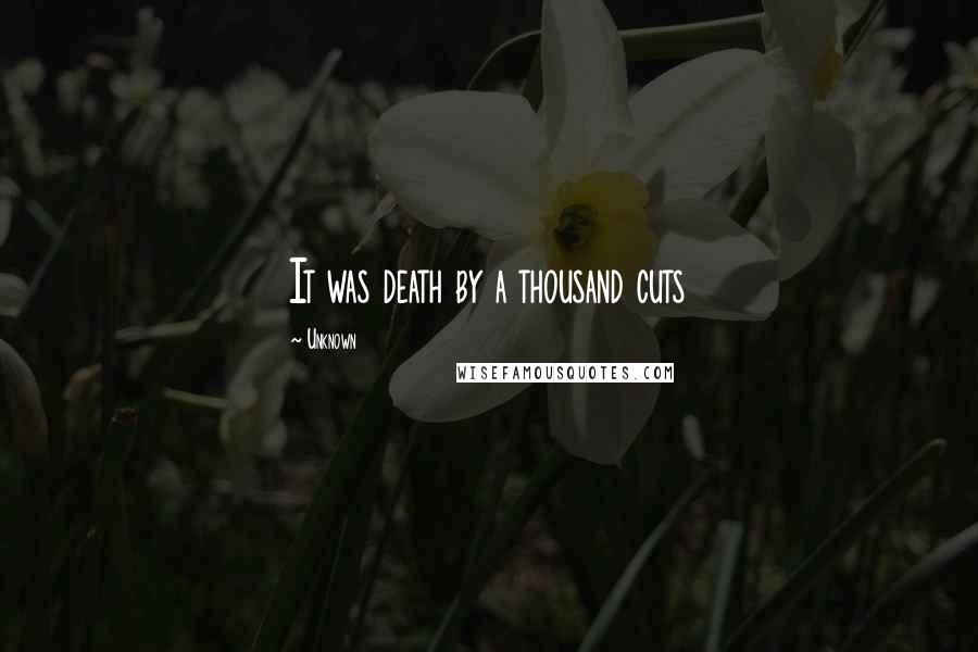 Unknown Quotes: It was death by a thousand cuts