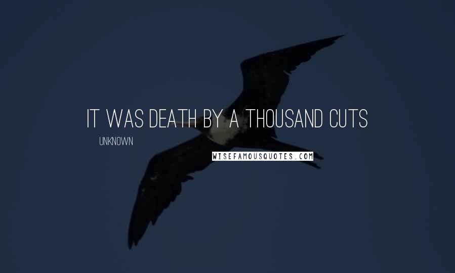 Unknown Quotes: It was death by a thousand cuts