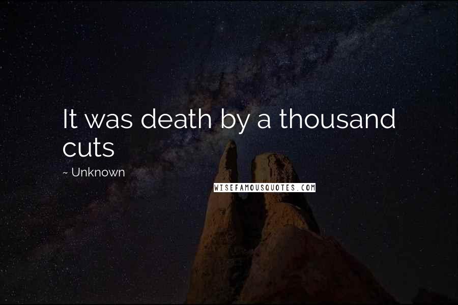 Unknown Quotes: It was death by a thousand cuts