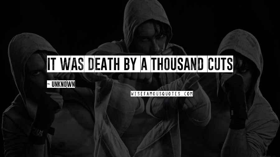 Unknown Quotes: It was death by a thousand cuts
