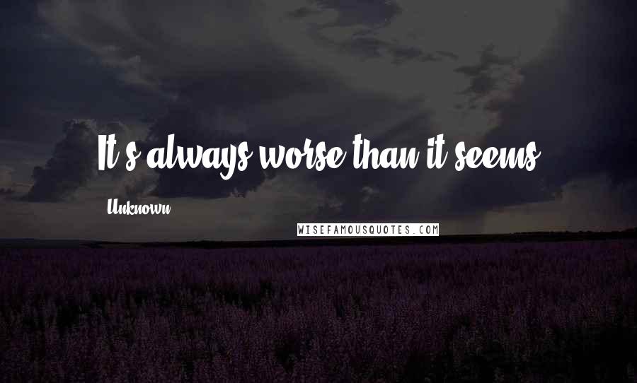 Unknown Quotes: It's always worse than it seems