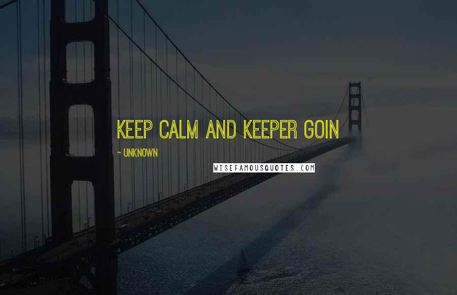 Unknown Quotes: Keep calm and keeper goin