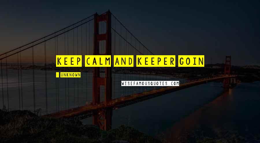 Unknown Quotes: Keep calm and keeper goin
