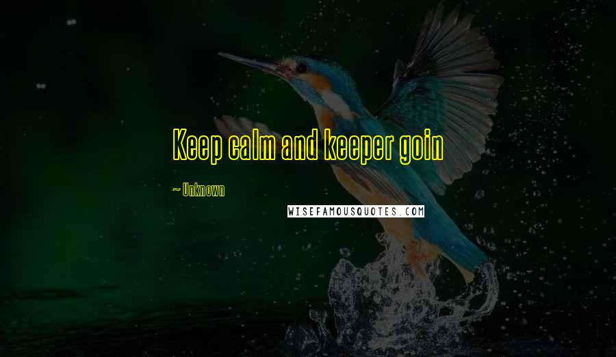 Unknown Quotes: Keep calm and keeper goin