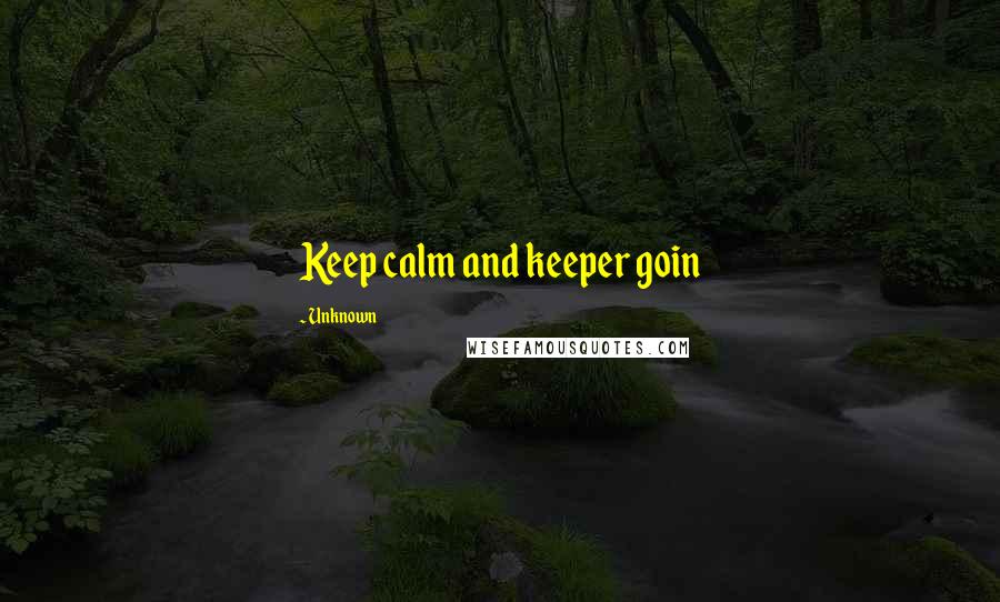 Unknown Quotes: Keep calm and keeper goin