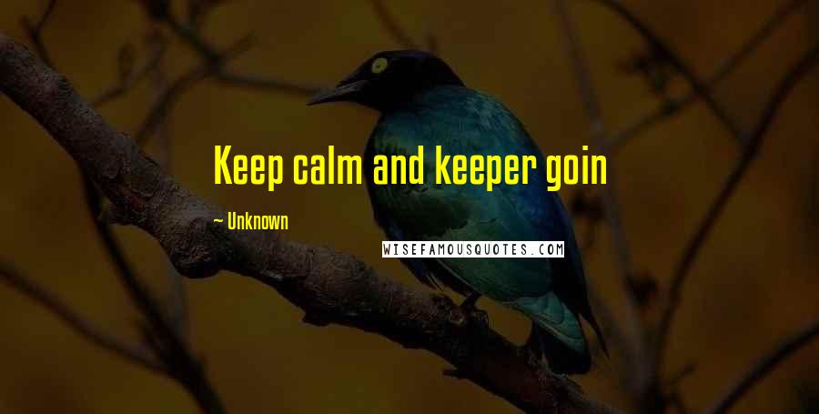 Unknown Quotes: Keep calm and keeper goin