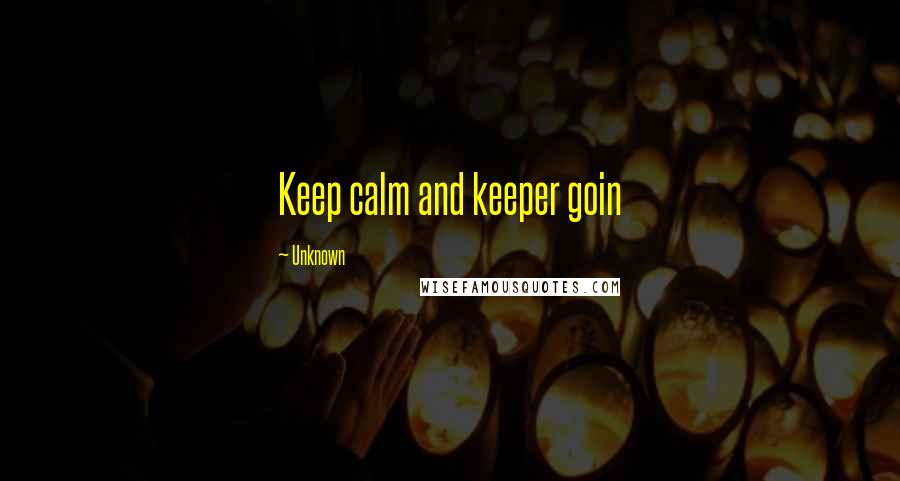 Unknown Quotes: Keep calm and keeper goin