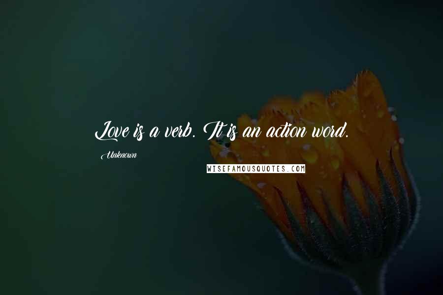 Unknown Quotes: Love is a verb. It is an action word.