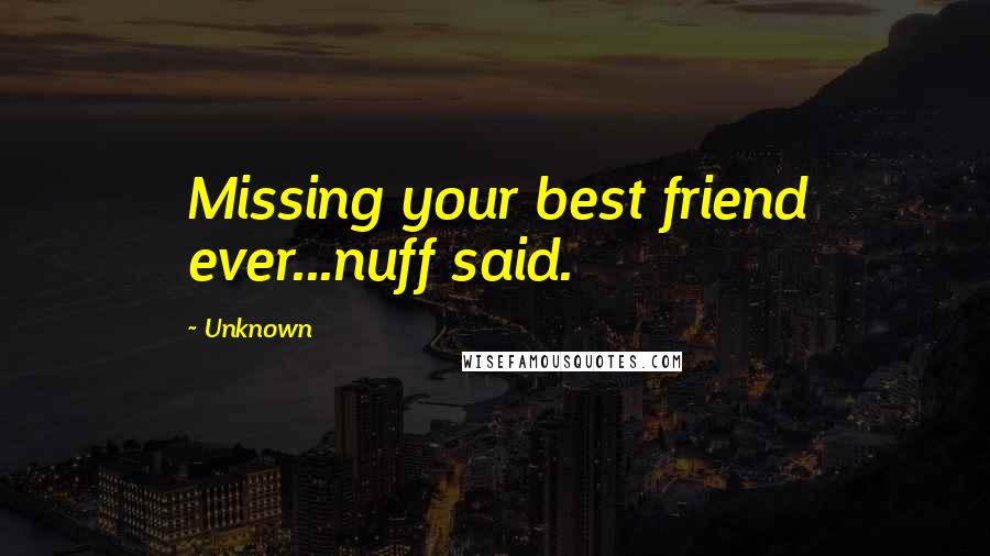 Unknown Quotes: Missing your best friend ever...nuff said.