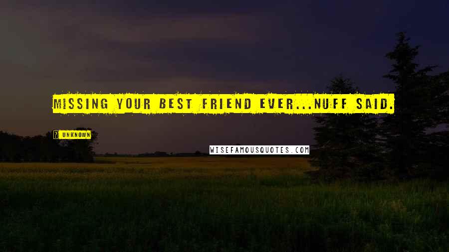 Unknown Quotes: Missing your best friend ever...nuff said.