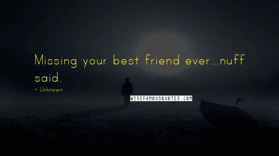 Unknown Quotes: Missing your best friend ever...nuff said.