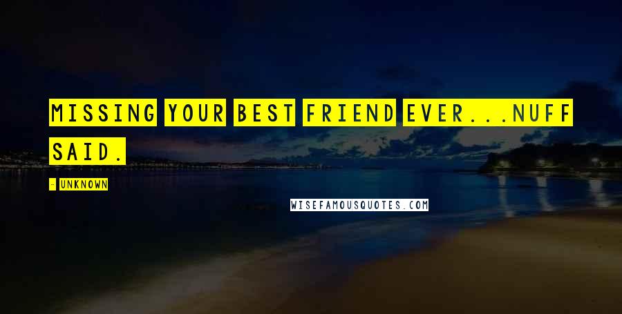 Unknown Quotes: Missing your best friend ever...nuff said.