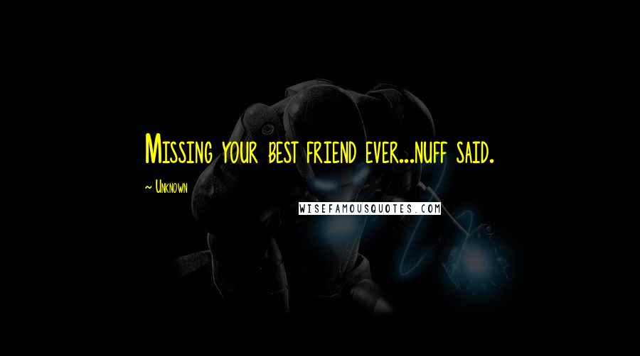 Unknown Quotes: Missing your best friend ever...nuff said.