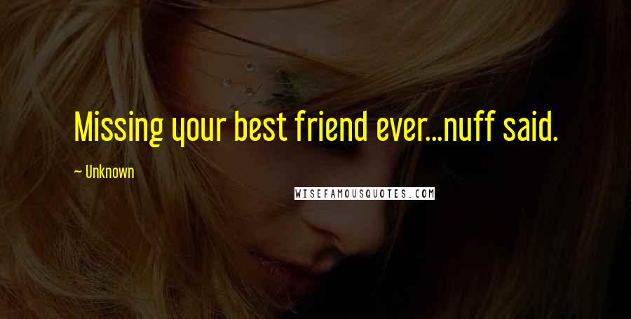 Unknown Quotes: Missing your best friend ever...nuff said.