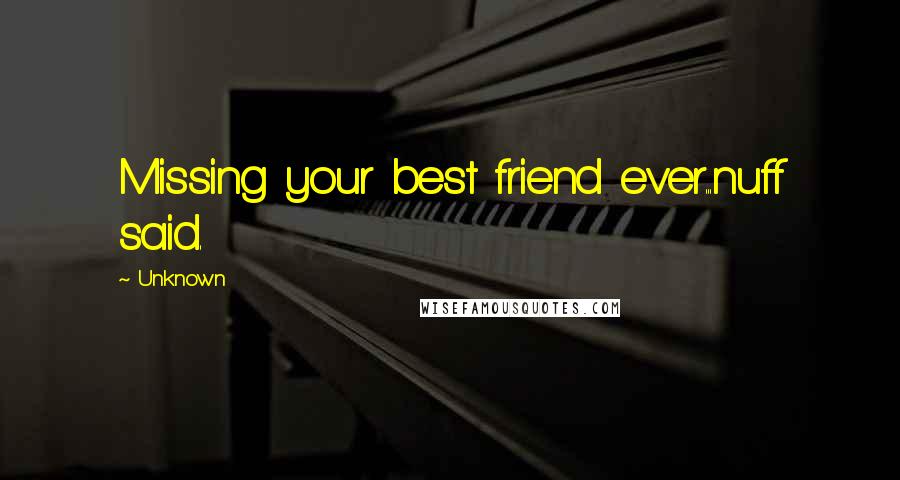 Unknown Quotes: Missing your best friend ever...nuff said.