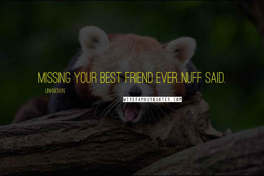 Unknown Quotes: Missing your best friend ever...nuff said.