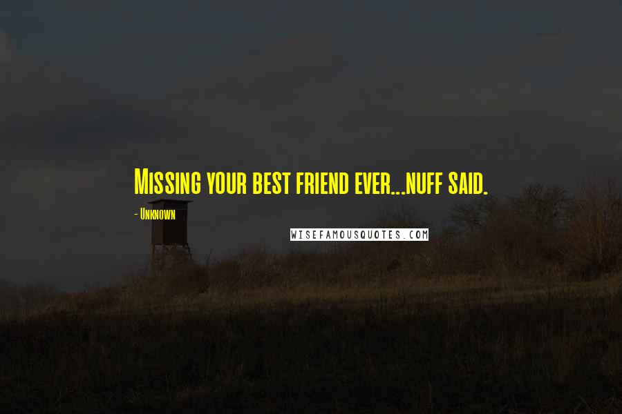 Unknown Quotes: Missing your best friend ever...nuff said.