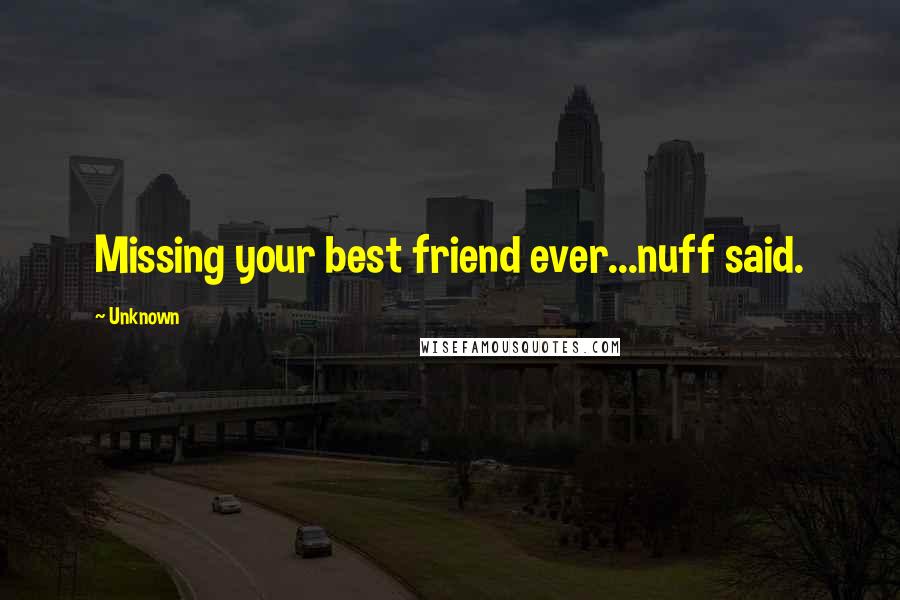 Unknown Quotes: Missing your best friend ever...nuff said.