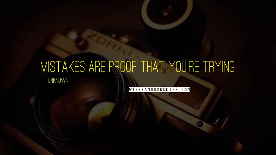 Unknown Quotes: Mistakes are proof that you're trying