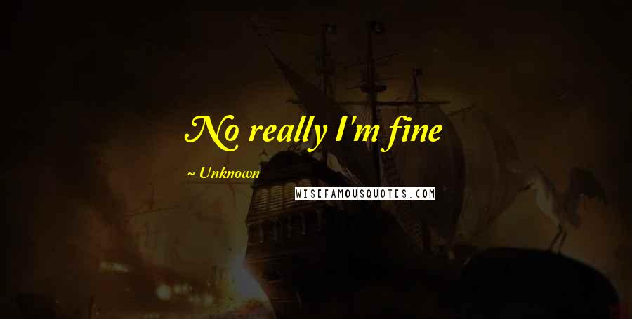 Unknown Quotes: No really I'm fine