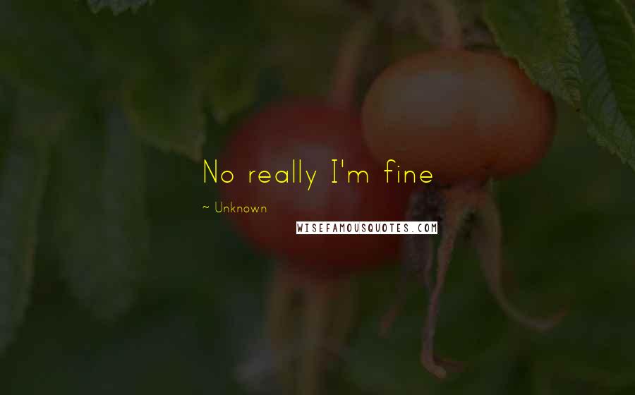 Unknown Quotes: No really I'm fine