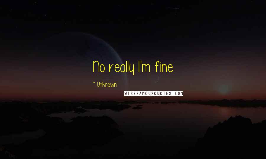 Unknown Quotes: No really I'm fine