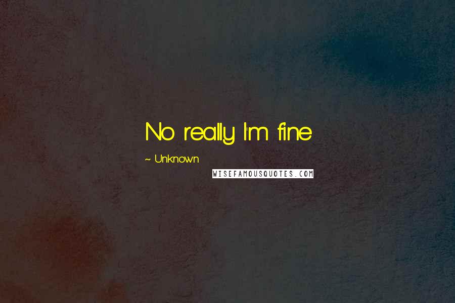 Unknown Quotes: No really I'm fine