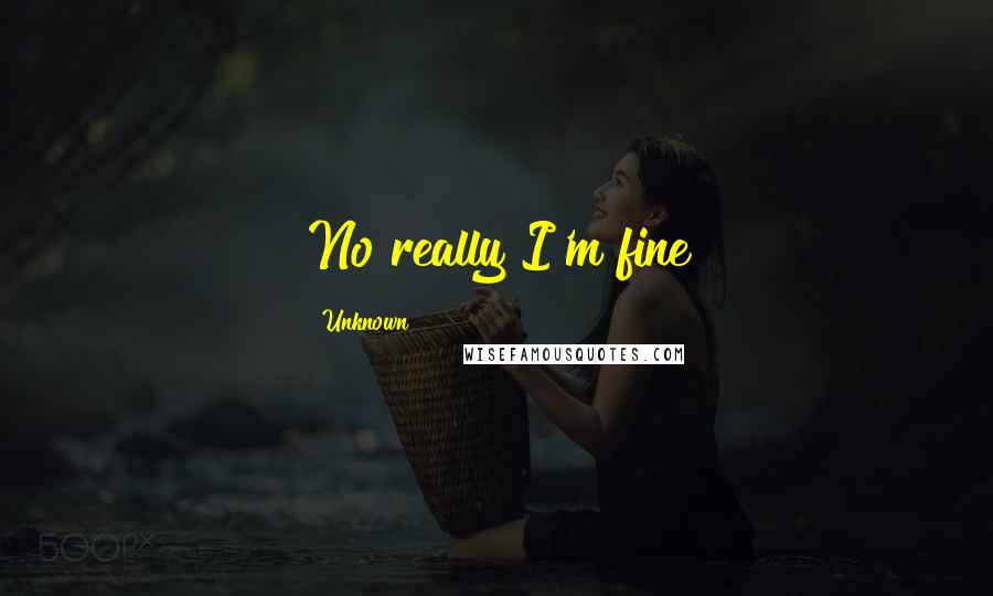 Unknown Quotes: No really I'm fine