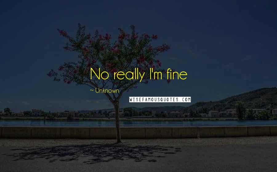 Unknown Quotes: No really I'm fine