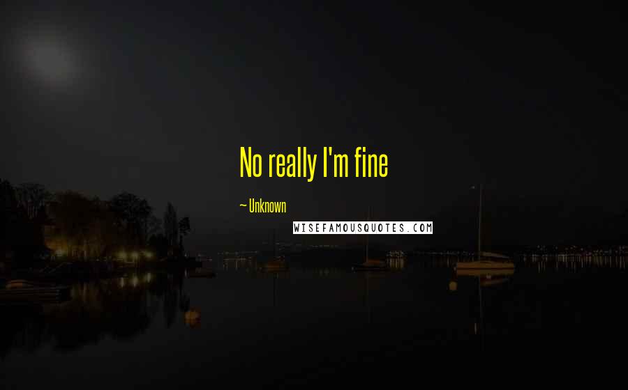 Unknown Quotes: No really I'm fine