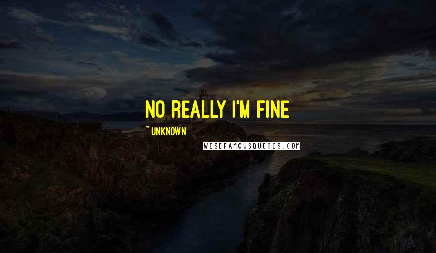 Unknown Quotes: No really I'm fine
