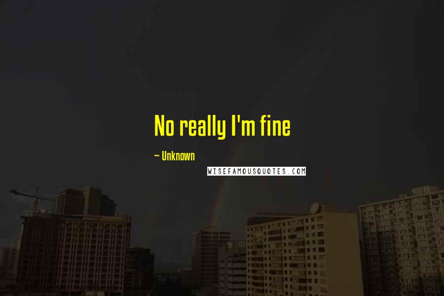 Unknown Quotes: No really I'm fine