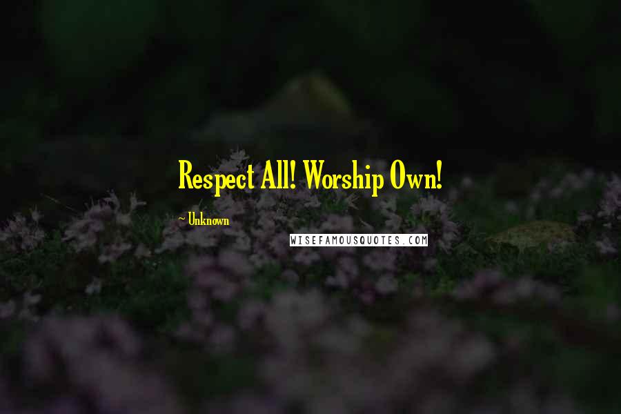 Unknown Quotes: Respect All! Worship Own!