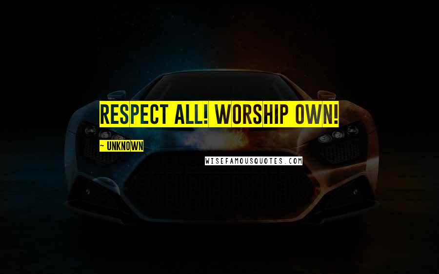 Unknown Quotes: Respect All! Worship Own!