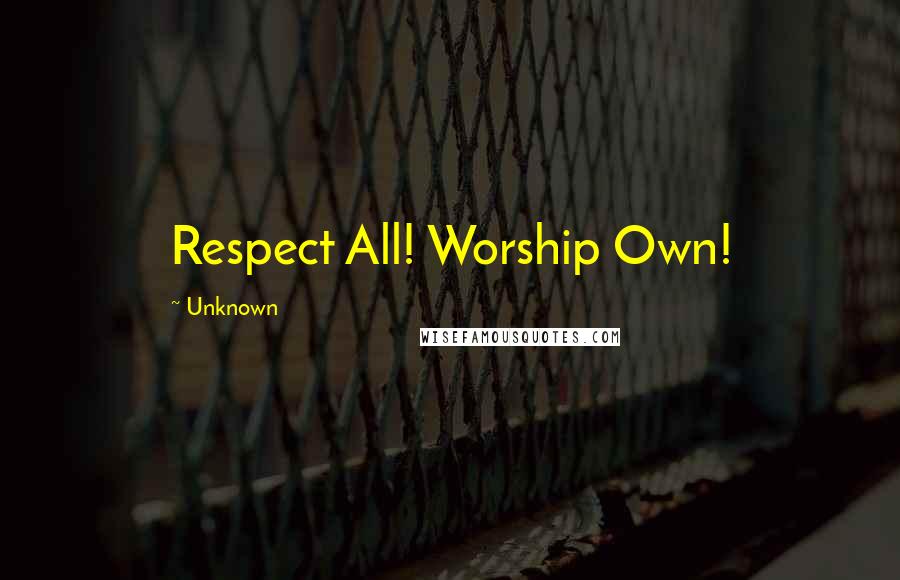 Unknown Quotes: Respect All! Worship Own!