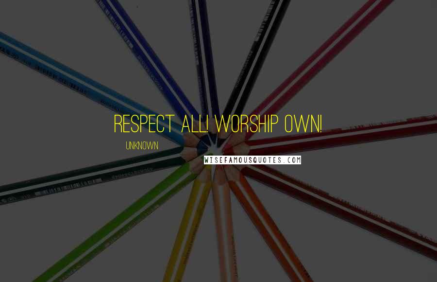 Unknown Quotes: Respect All! Worship Own!