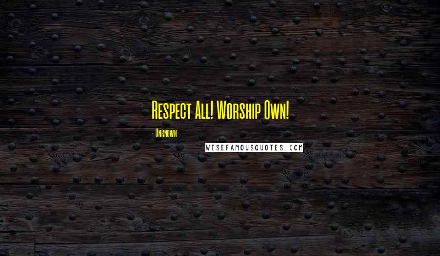 Unknown Quotes: Respect All! Worship Own!