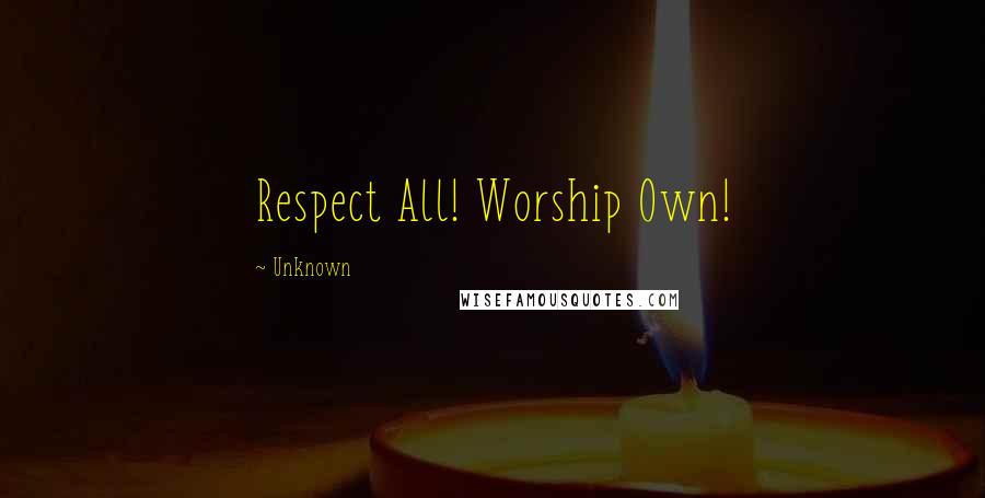 Unknown Quotes: Respect All! Worship Own!