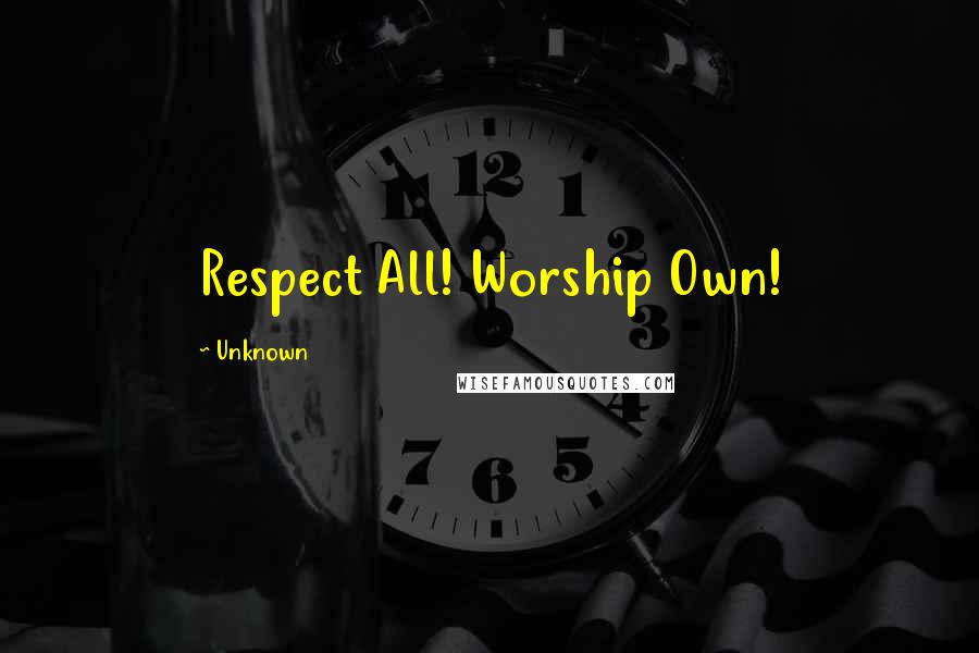 Unknown Quotes: Respect All! Worship Own!