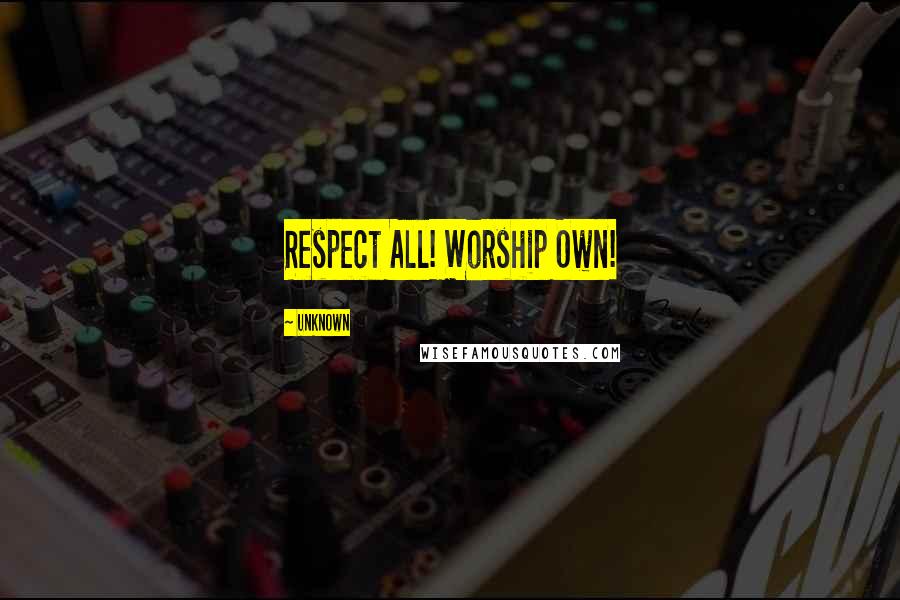 Unknown Quotes: Respect All! Worship Own!