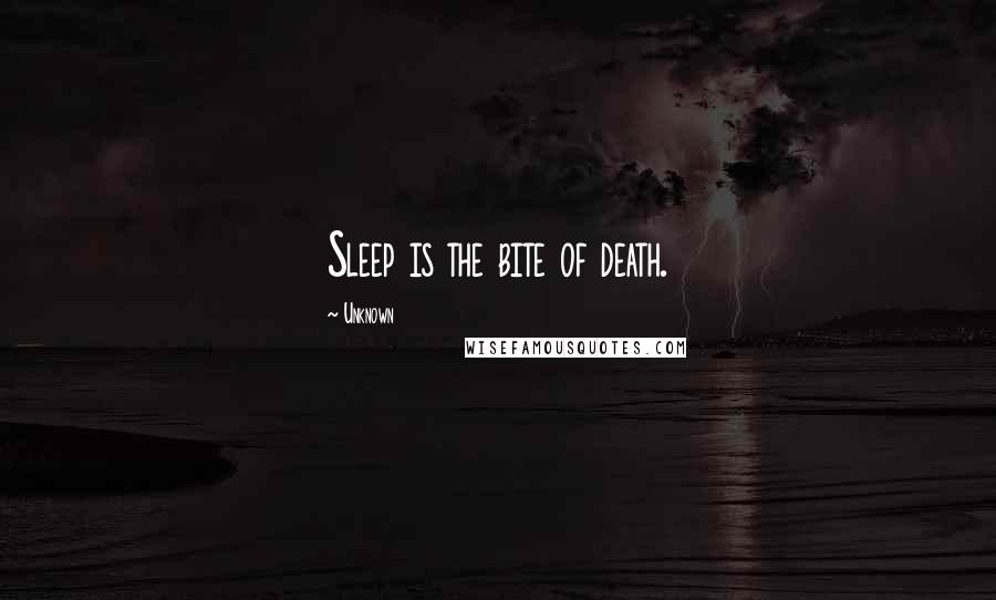 Unknown Quotes: Sleep is the bite of death.