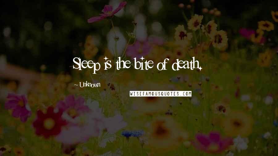 Unknown Quotes: Sleep is the bite of death.