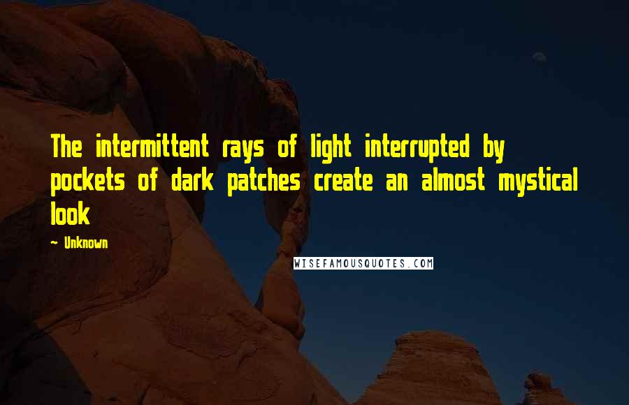 Unknown Quotes: The intermittent rays of light interrupted by pockets of dark patches create an almost mystical look