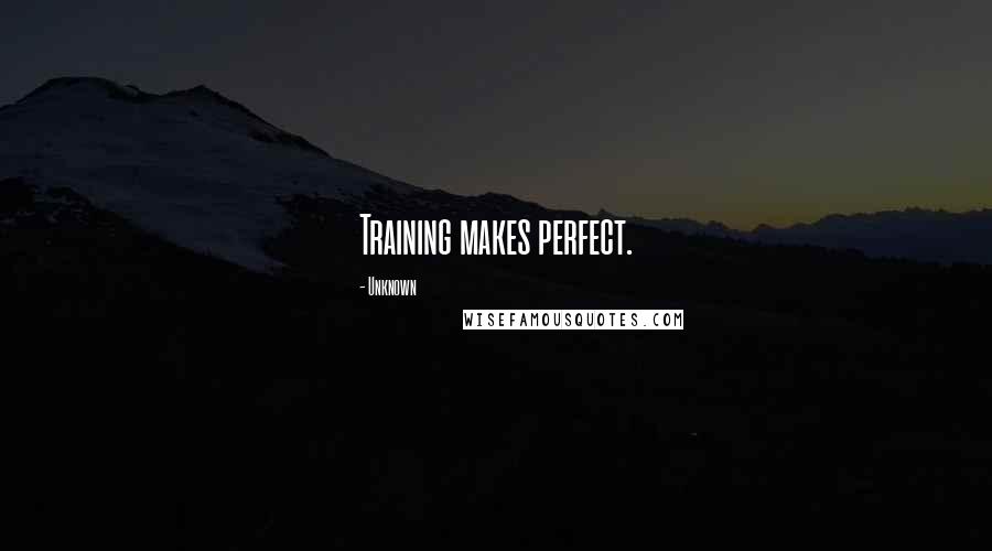 Unknown Quotes: Training makes perfect.