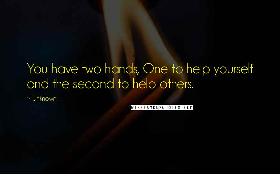 Unknown Quotes: You have two hands, One to help yourself and the second to help others.