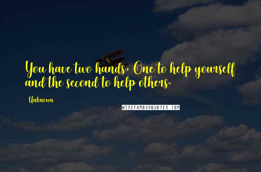 Unknown Quotes: You have two hands, One to help yourself and the second to help others.